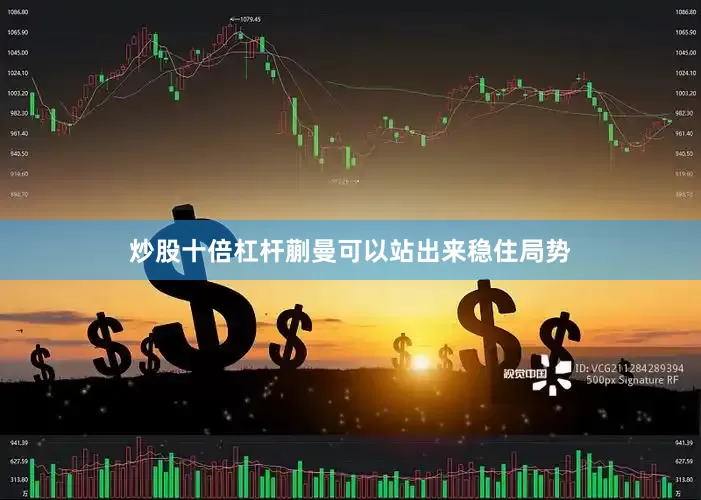炒股十倍杠杆蒯曼可以站出来稳住局势