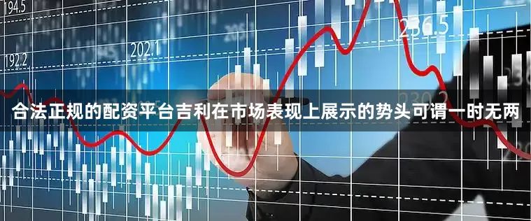合法正规的配资平台吉利在市场表现上展示的势头可谓一时无两