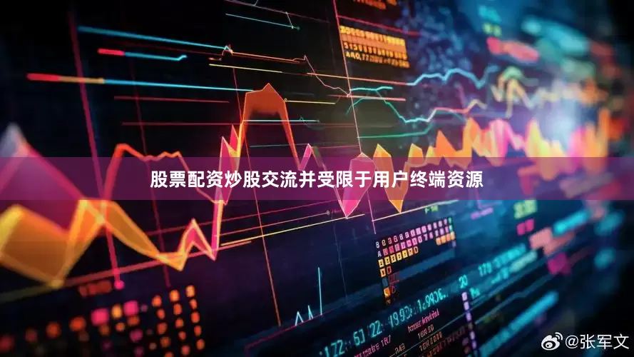 股票配资炒股交流并受限于用户终端资源