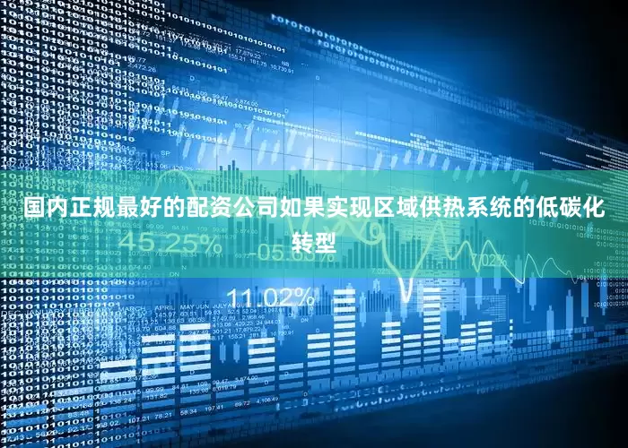 国内正规最好的配资公司如果实现区域供热系统的低碳化转型