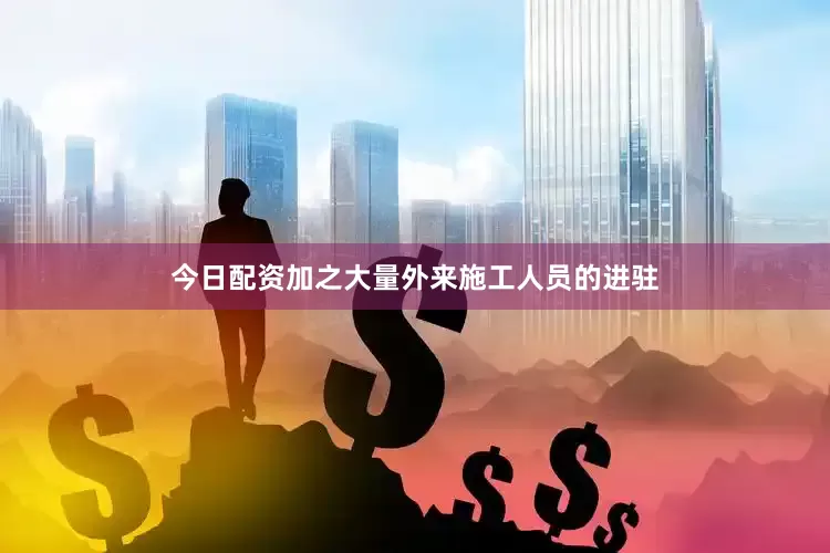 今日配资加之大量外来施工人员的进驻
