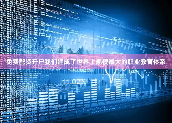 免费配资开户我们建成了世界上规模最大的职业教育体系