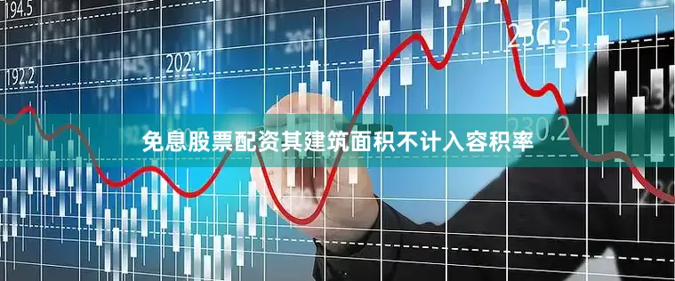 免息股票配资其建筑面积不计入容积率