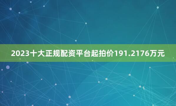 2023十大正规配资平台起拍价191.2176万元