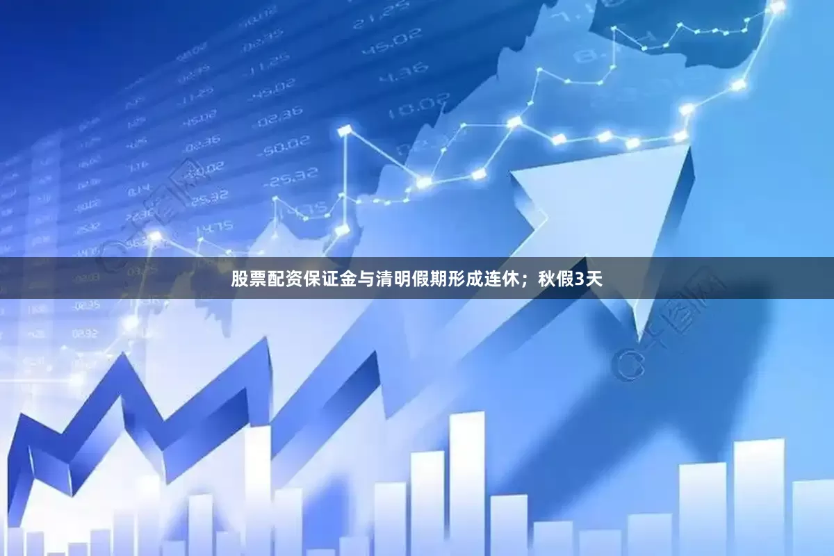 股票配资保证金与清明假期形成连休；秋假3天