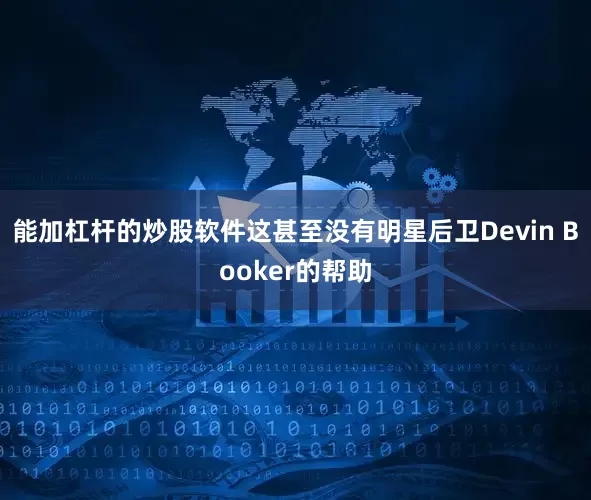 能加杠杆的炒股软件这甚至没有明星后卫Devin Booker的帮助